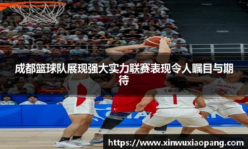 成都篮球队展现强大实力联赛表现令人瞩目与期待